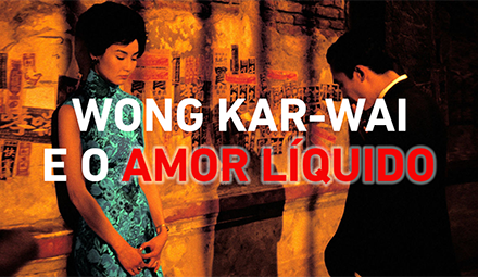 Wong Kar Wai, o Amor Líquido e o tempo