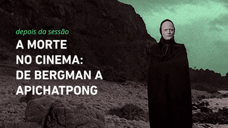 A Morte no Cinema: de Bergman a Apichatpong | DEPOIS DA SESSÃO #7