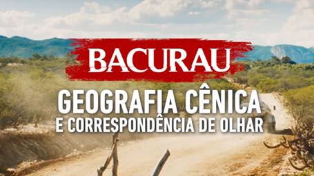 BACURAU: Geografia Cênica e Correspondência de Olhar