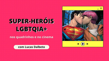 Super-heróis LGBTQIA+ nos quadrinhos e no cinema